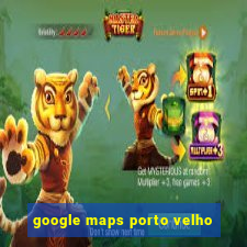 google maps porto velho